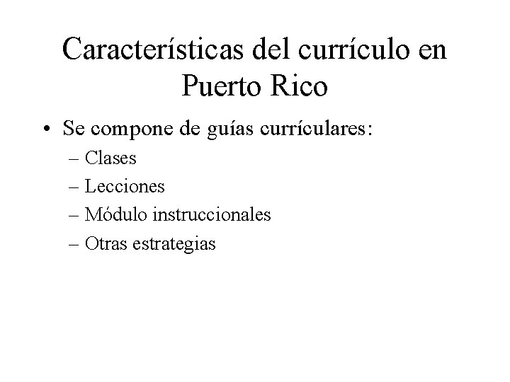 Características del currículo en Puerto Rico • Se compone de guías currículares: – Clases