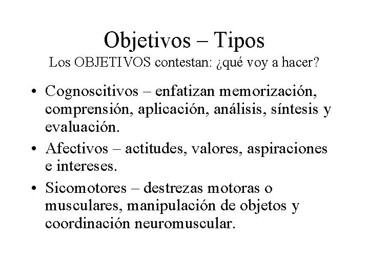 Objetivos – Tipos Los OBJETIVOS contestan: ¿qué voy a hacer? • Cognoscitivos – enfatizan