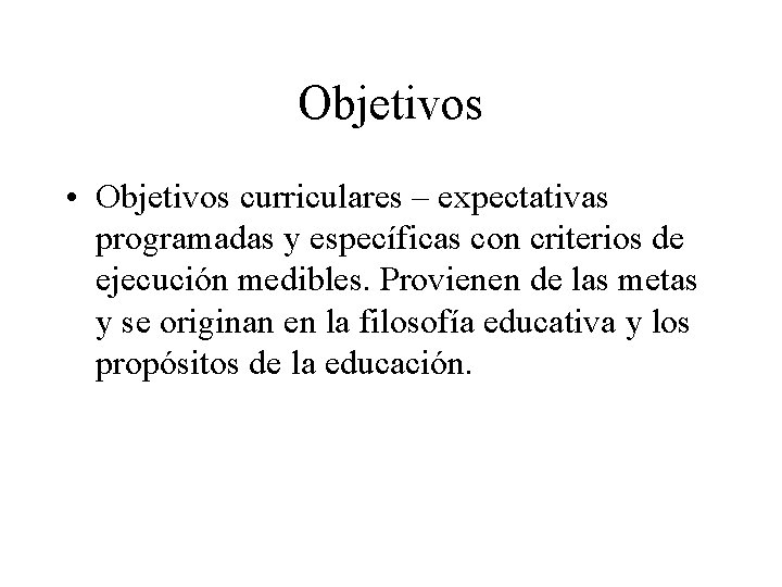 Objetivos • Objetivos curriculares – expectativas programadas y específicas con criterios de ejecución medibles.