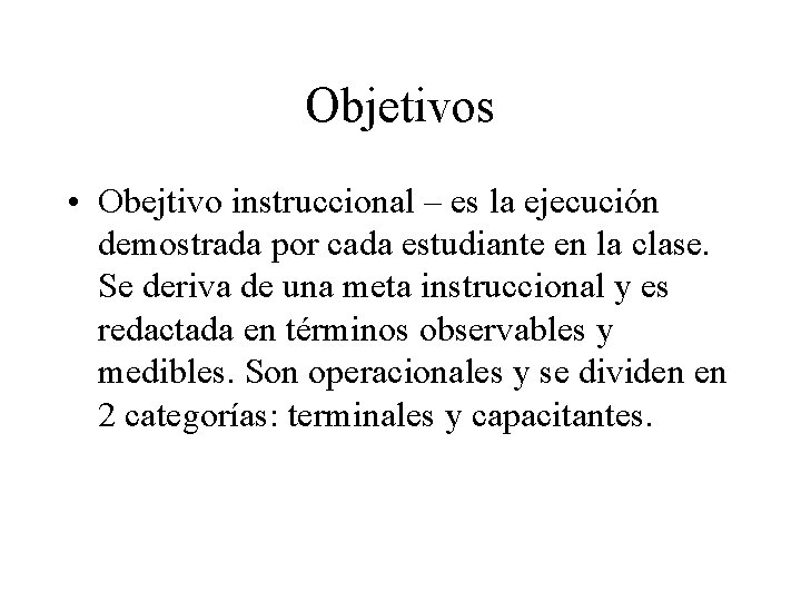 Objetivos • Obejtivo instruccional – es la ejecución demostrada por cada estudiante en la