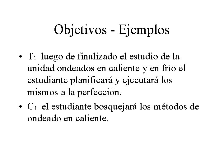 Objetivos - Ejemplos • T 1 – luego de finalizado el estudio de la