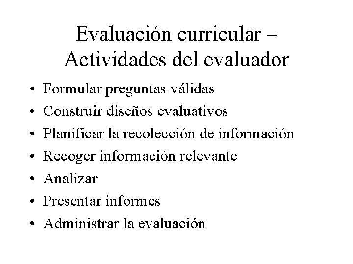 Evaluación curricular – Actividades del evaluador • • Formular preguntas válidas Construir diseños evaluativos