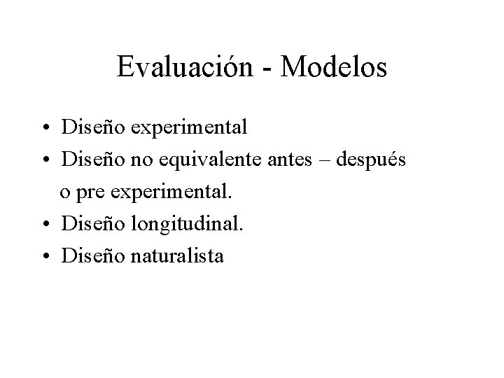 Evaluación - Modelos • Diseño experimental • Diseño no equivalente antes – después o