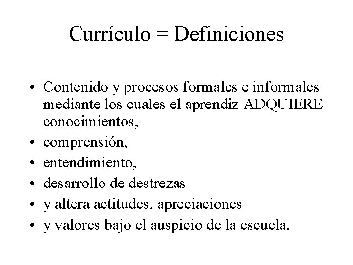 Currículo = Definiciones • Contenido y procesos formales e informales mediante los cuales el