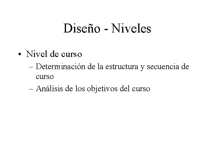 Diseño - Niveles • Nivel de curso – Determinación de la estructura y secuencia