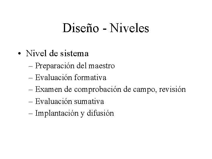 Diseño - Niveles • Nivel de sistema – Preparación del maestro – Evaluación formativa