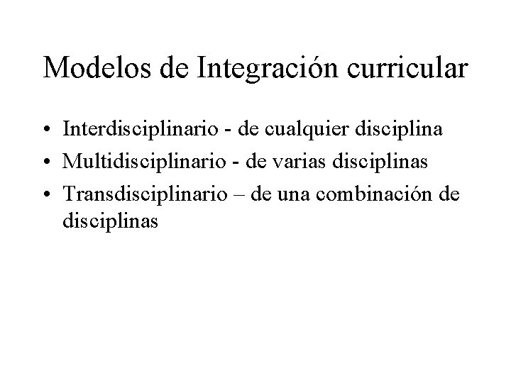 Modelos de Integración curricular • Interdisciplinario - de cualquier disciplina • Multidisciplinario - de