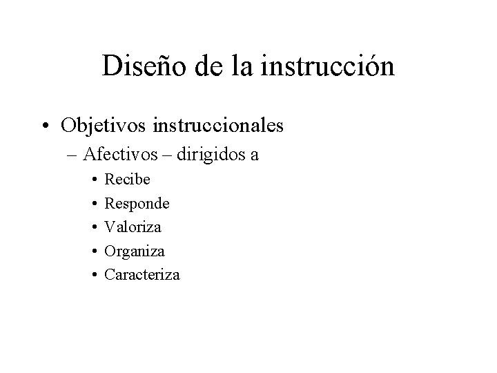 Diseño de la instrucción • Objetivos instruccionales – Afectivos – dirigidos a • •