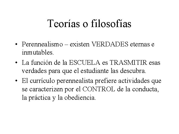 Teorías o filosofías • Perennealismo – existen VERDADES eternas e inmutables. • La función