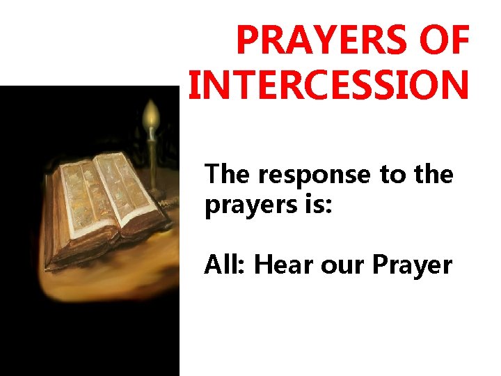 PRAYERS OF INTERCESSION The response to the prayers is: All: Hear our Prayer 