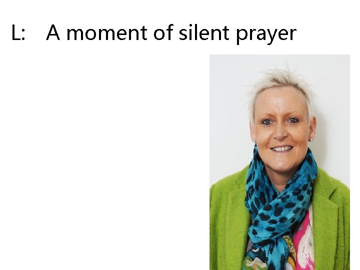 L: A moment of silent prayer 