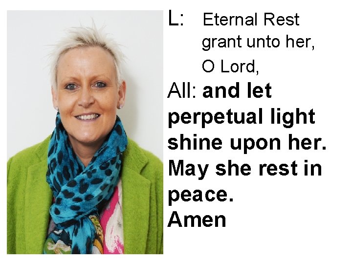 L: Eternal Rest grant unto her, O Lord, All: and let perpetual light shine