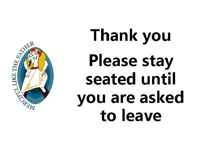 Thank you Please stay seated until you are asked to leave 