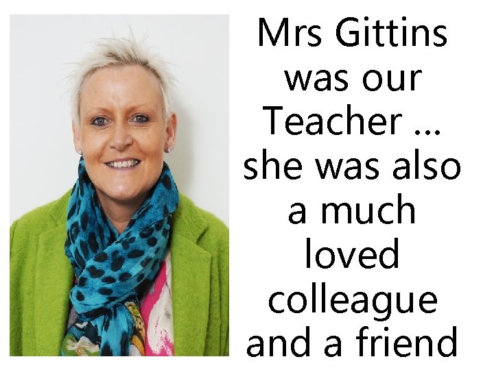 Mrs Gittins was our Teacher … she was also a much loved colleague and