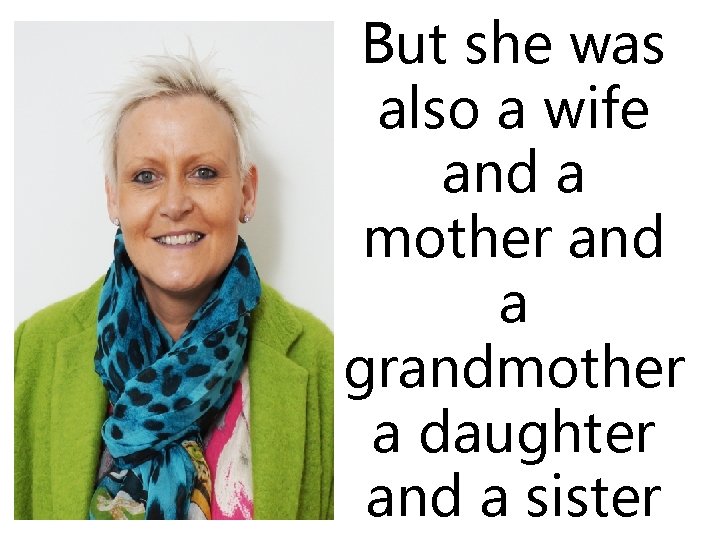 But she was also a wife and a mother and a grandmother a daughter