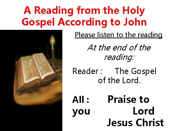 A Reading from the Holy Gospel According to John Please listen to the reading