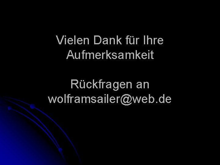 Vielen Dank für Ihre Aufmerksamkeit Rückfragen an wolframsailer@web. de 