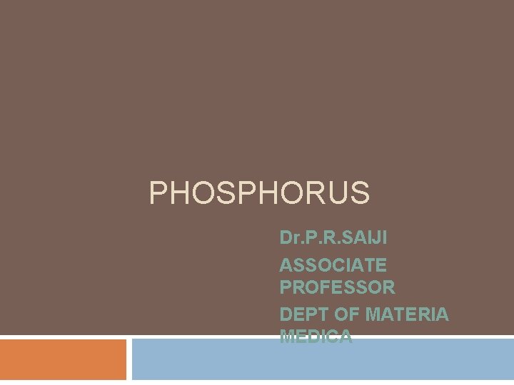 PHOSPHORUS Dr. P. R. SAIJI ASSOCIATE PROFESSOR DEPT OF MATERIA MEDICA 