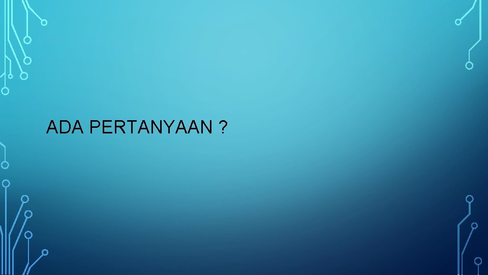 ADA PERTANYAAN ? ADA PERTANYAAN ?