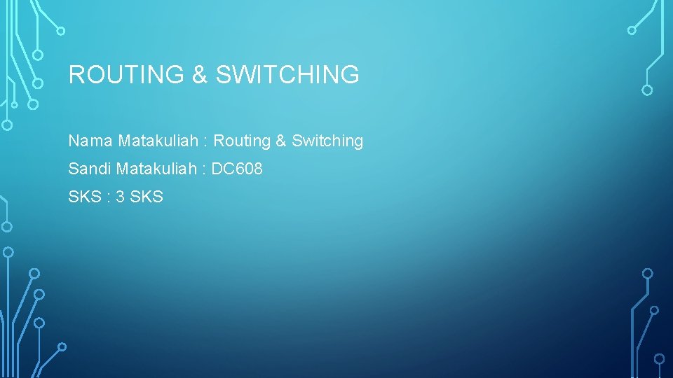 ROUTING & SWITCHING Nama Matakuliah : Routing & Switching Sandi Matakuliah : DC 608