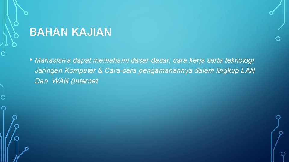 BAHAN KAJIAN • Mahasiswa dapat memahami dasar-dasar, cara kerja serta teknologi Jaringan Komputer & BAHAN KAJIAN • Mahasiswa dapat memahami dasar-dasar, cara kerja serta teknologi Jaringan Komputer &