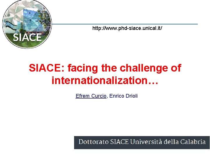 http: //www. phd-siace. unical. it/ SIACE: facing the challenge of internationalization… Efrem Curcio, Enrico
