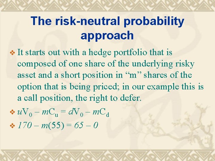 The risk-neutral probability approach v It starts out with a hedge portfolio that is