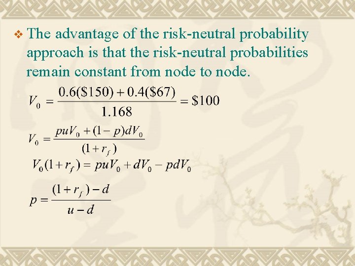 v The advantage of the risk-neutral probability approach is that the risk-neutral probabilities remain