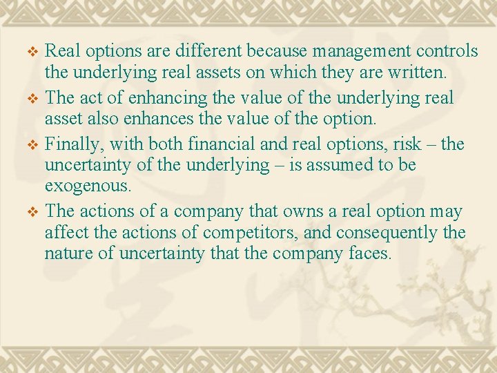 Real options are different because management controls the underlying real assets on which they