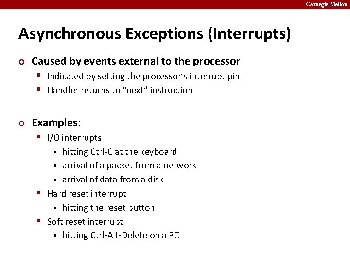 Carnegie Mellon Asynchronous Exceptions (Interrupts) ¢ Caused by events external to the processor §