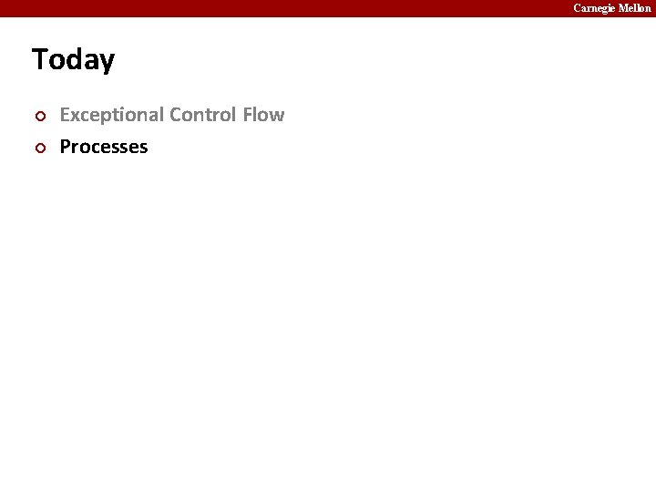 Carnegie Mellon Today ¢ ¢ Exceptional Control Flow Processes Carnegie Mellon Today ¢ ¢ Exceptional Control Flow Processes