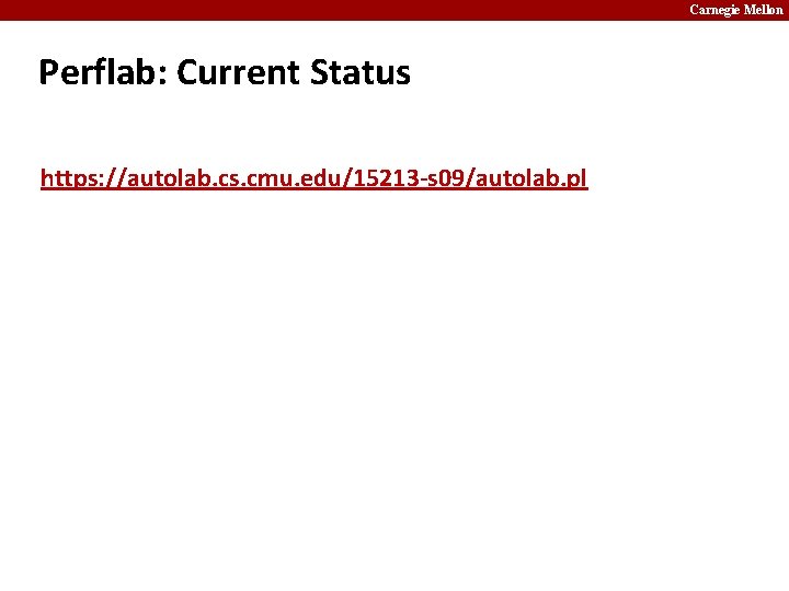 Carnegie Mellon Perflab: Current Status https: //autolab. cs. cmu. edu/15213 -s 09/autolab. pl 