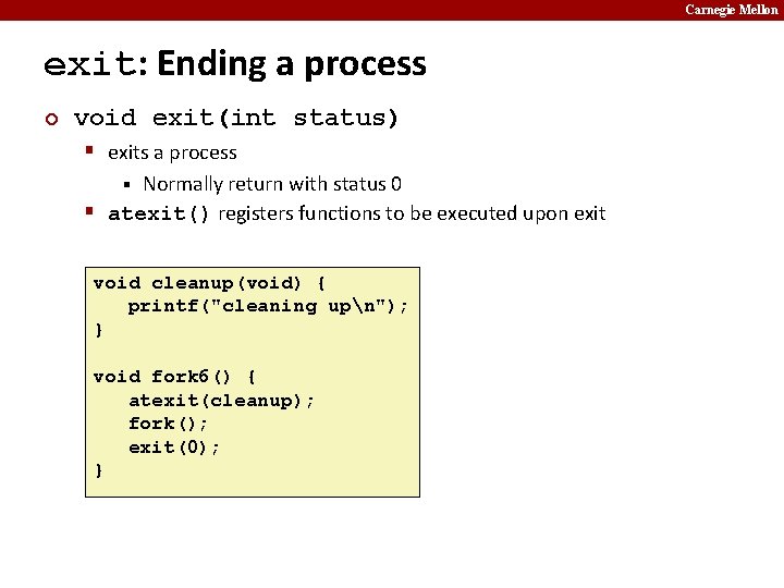 Carnegie Mellon exit: Ending a process ¢ void exit(int status) § exits a process