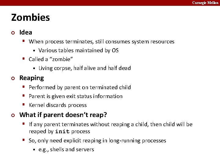 Carnegie Mellon Zombies ¢ Idea § When process terminates, still consumes system resources Various