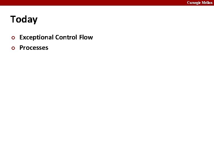 Carnegie Mellon Today ¢ ¢ Exceptional Control Flow Processes 