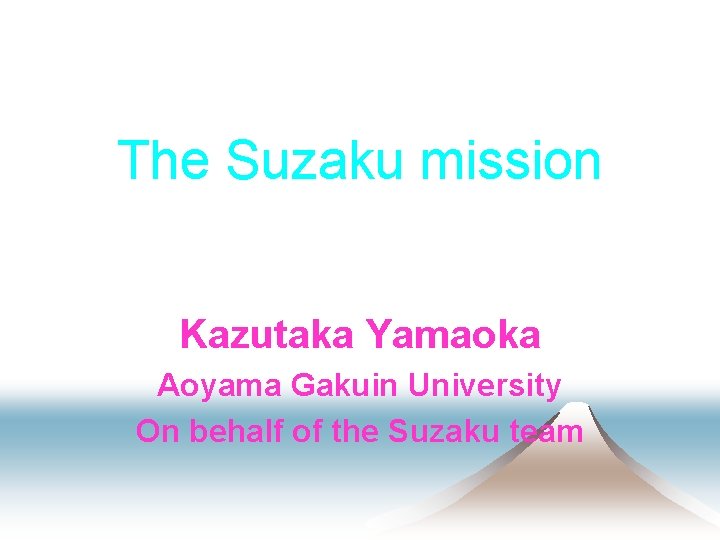 The Suzaku mission Kazutaka Yamaoka Aoyama Gakuin University On behalf of the Suzaku team