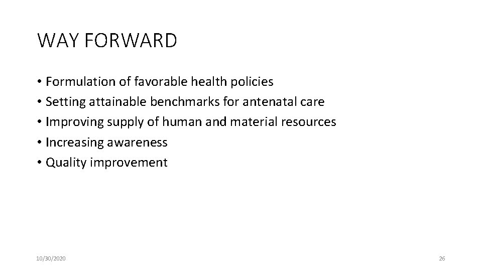 WAY FORWARD • Formulation of favorable health policies • Setting attainable benchmarks for antenatal