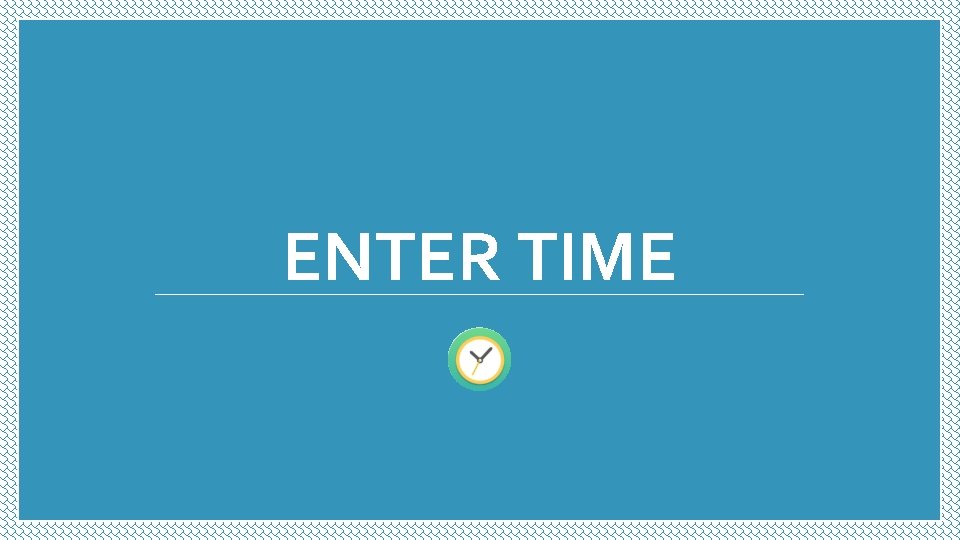 ENTER TIME ENTER TIME
