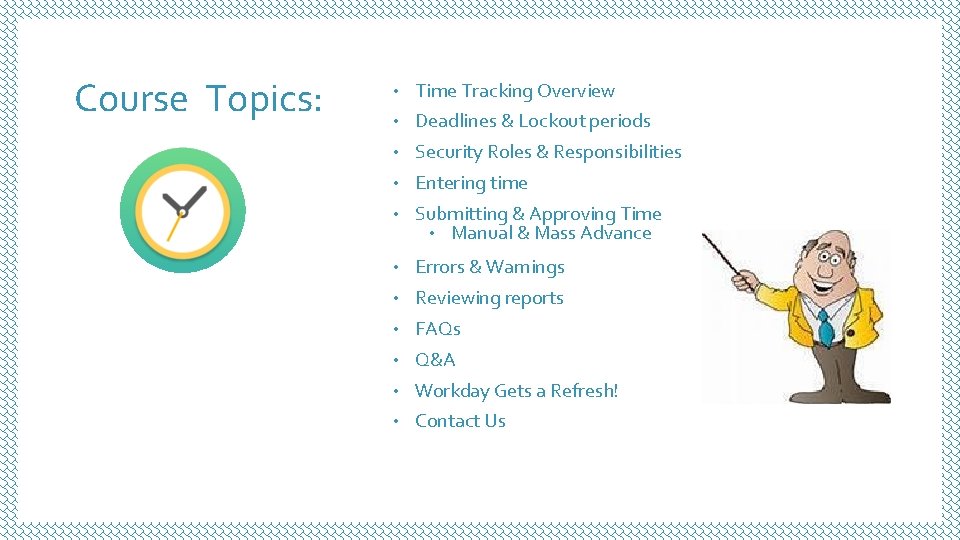 Course Topics: • Time Tracking Overview • Deadlines & Lockout periods • Security Roles Course Topics: • Time Tracking Overview • Deadlines & Lockout periods • Security Roles