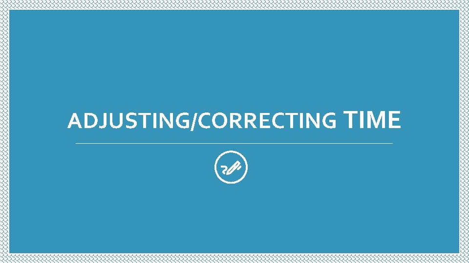 ADJUSTING/CORRECTING TIME ADJUSTING/CORRECTING TIME