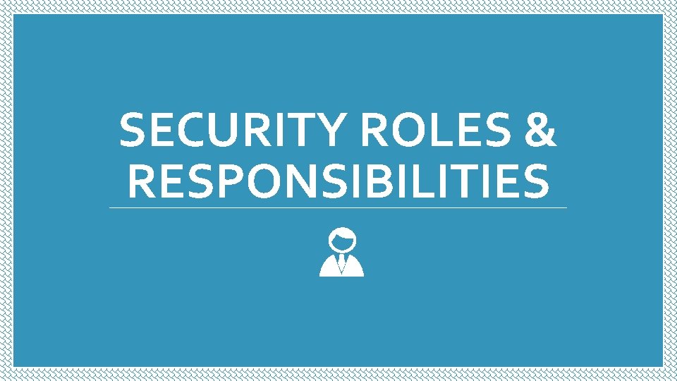 SECURITY ROLES & RESPONSIBILITIES SECURITY ROLES & RESPONSIBILITIES