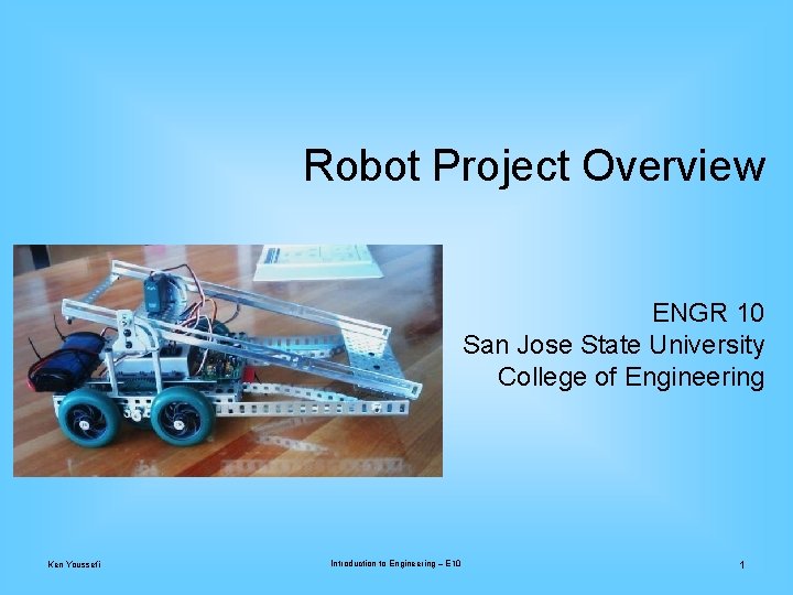 Robot Project Overview ENGR 10 San Jose State University College of Engineering Ken Youssefi
