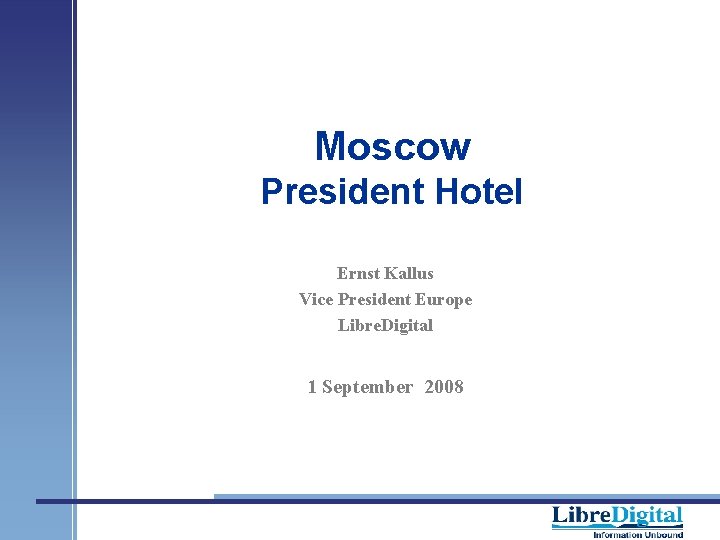 Moscow President Hotel Ernst Kallus Vice President Europe Libre. Digital 1 September 2008 