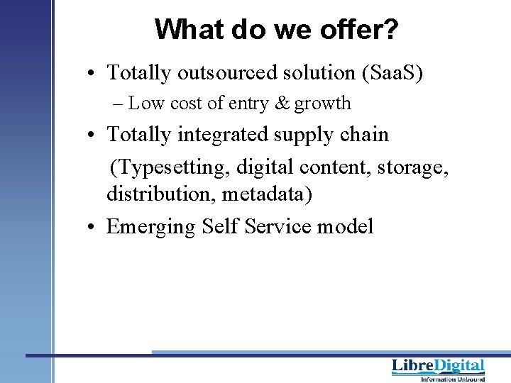 What do we offer? • Totally outsourced solution (Saa. S) – Low cost of