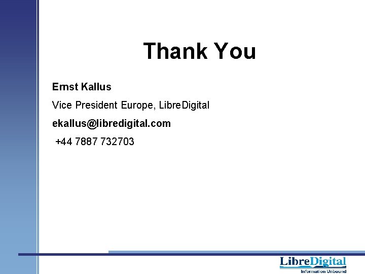 Thank You Ernst Kallus Vice President Europe, Libre. Digital ekallus@libredigital. com +44 7887 732703