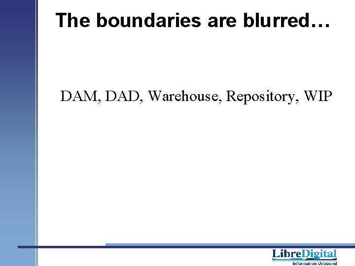 The boundaries are blurred… DAM, DAD, Warehouse, Repository, WIP 