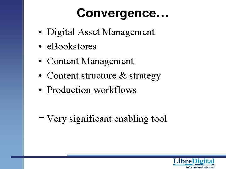 Convergence… • • • Digital Asset Management e. Bookstores Content Management Content structure &