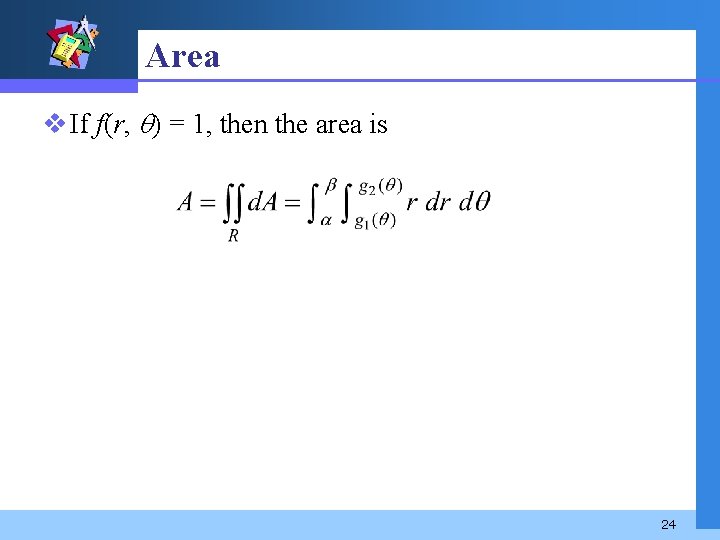 Area v If f(r, ) = 1, then the area is 24 