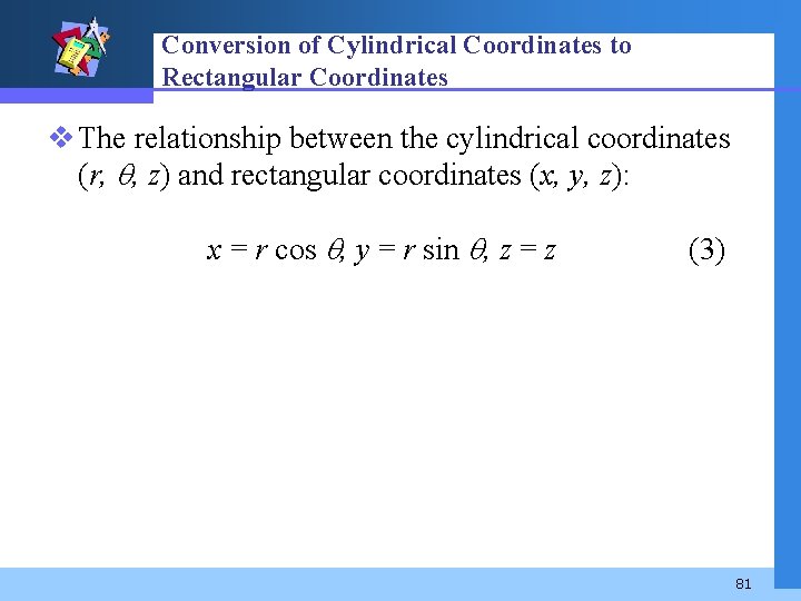 Conversion of Cylindrical Coordinates to Rectangular Coordinates v The relationship between the cylindrical coordinates