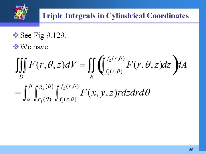 Triple Integrals in Cylindrical Coordinates v See Fig 9. 129. v We have 86